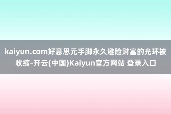 kaiyun.com好意思元手脚永久避险财富的光环被收缩-开云(中国)Kaiyun官方网站 登录入口